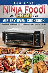 The Easy Ninja Foodi Digital Air Fry Oven Cookbook: Delicious Dependable Recipes for Your Ninja Foodi Digital Air Fry Oven