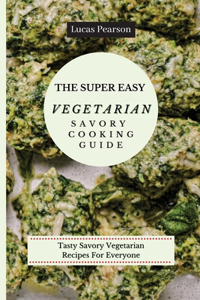 The Super Easy Vegetarian Savory Cooking Guide