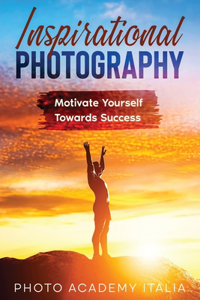 Inspirational Photography: Motivate Yourself Towards Success