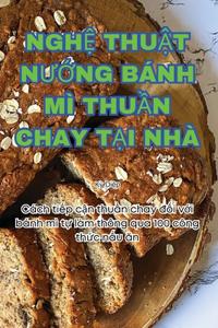 NghỆ ThuẬt NƯỚng Bánh MÌ ThuẦn Chay TẠi Nhà