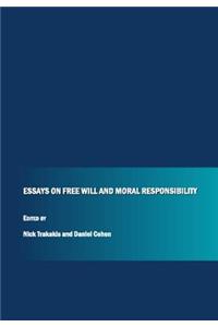 Essays on Free Will and Moral Responsibility