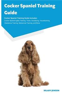 Cocker Spaniel Training Guide Cocker Spaniel Training Guide Includes: Cocker Spaniel Agility Training, Tricks, Socializing, Housetraining, Obedience Training, Behavioral Training, and More