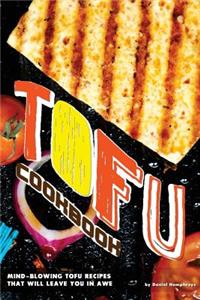 Tofu Cookbook: Mind-Blowing Tofu Recipes That Will Leave You in Awe