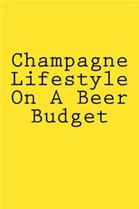 Champagne Lifestyle On A Beer Budget