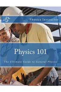 Physics 101: The Ultimate Guide to General Physics