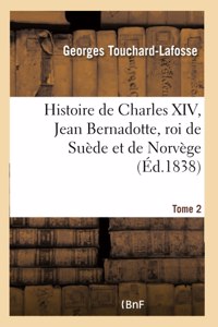 Histoire de Charles XIV, Jean Bernadotte, Roi de Suède Et de Norvège Tome 2