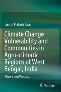 Climate Change Vulnerability and Communities in Agro-climatic Regions of West Bengal, India