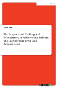 Prospects and Challenges of E-Governance in Public Service Delivery. The Case of Fitche Town Land Administration