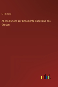 Abhandlungen zur Geschichte Friedrichs des Großen