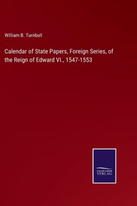 Calendar of State Papers, Foreign Series, of the Reign of Edward VI., 1547-1553