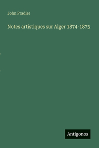 Notes artistiques sur Alger 1874-1875
