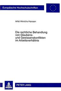 Die Rechtliche Behandlung Von Glaubens- Und Gewissenskonflikten Im Arbeitsverhaeltnis