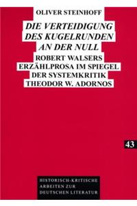 Verteidigung des Kugelrunden an der Null; Robert Walsers Erzählprosa im Spiegel der Systemkritik Theodor W. Adornos