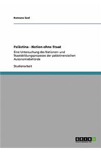 Palästina - Nation ohne Staat: Eine Untersuchung des Nationen- und Staatsbildungsprozesses der palästinensischen Autonomiebehörde