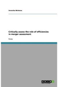 Critically assess the role of efficiencies in merger assessment
