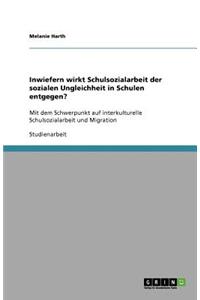 Inwiefern wirkt Schulsozialarbeit der sozialen Ungleichheit in Schulen entgegen?