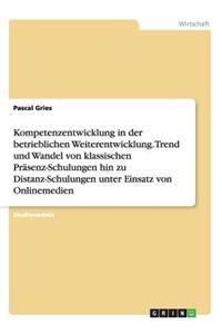 Kompetenzentwicklung in der betrieblichen Weiterentwicklung. Trend und Wandel von klassischen Präsenz-Schulungen hin zu Distanz-Schulungen unter Einsatz von Onlinemedien