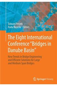 Eight International Conference Bridges in Danube Basin: New Trends in Bridge Engineering and Efficient Solutions for Large and Medium Span Bridges