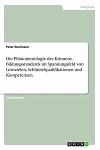 Die Phänomenologie des Könnens. Bildungsstandards im Spannungsfeld von Lernzielen, Schlüsselqualifikationen und Kompetenzen