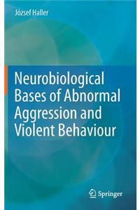 Neurobiological Bases of Abnormal Aggression and Violent Behaviour