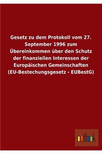 Gesetz Zu Dem Protokoll Vom 27. September 1996 Zum Ubereinkommen Uber Den Schutz Der Finanziellen Interessen Der Europaischen Gemeinschaften (Eu-Beste