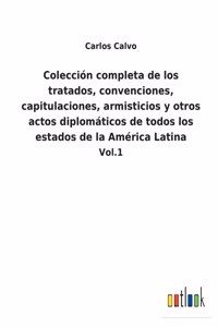 Colección completa de los tratados, convenciones, capitulaciones, armisticios y otros actos diplomáticos de todos los estados de la América Latina