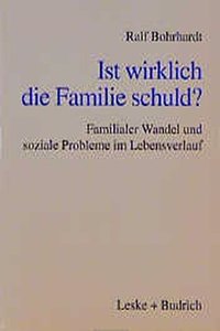 Ist Wirklich Die Familie Schuld?: Familialer Wandel Und Soziale Probleme Im Lebensverlauf