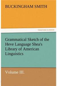 Grammatical Sketch of the Heve Language Shea's Library of American Linguistics. Volume III.