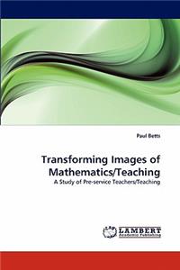 Transforming Images of Mathematics/Teaching