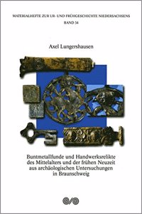 Buntmetallfunde Und Hanwerksrelikte Des Mittelalters Und Der Fruehen Neuzeit Aus Archaologischen Untersuchungen in Braunschweig