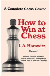 A Complete Chess Course, How to Win at Chess, Volume I