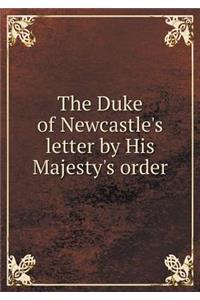 The Duke of Newcastle's Letter by His Majesty's Order
