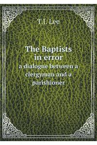 The Baptists in Error a Dialogue Between a Clergyman and a Parishioner