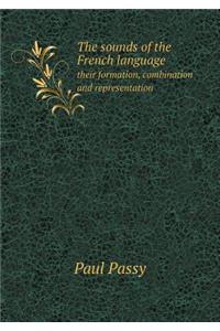 The Sounds of the French Language Their Formation, Combination and Representation