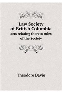 Law Society of British Columbia acts relating thereto rules of the Society