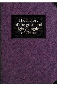 The History of the Great and Mighty Kingdom of China