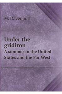 Under the Gridiron a Summer in the United States and the Far West