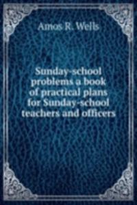 Sunday-school problems a book of practical plans for Sunday-school teachers and officers