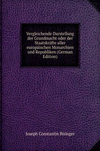 Vergleichende Darstellung der Grundmacht oder der Staatskrafte aller europaischen Monarchien und Republiken (German Edition)