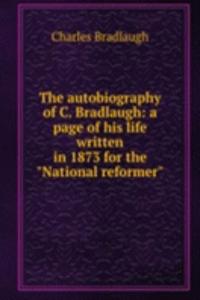 autobiography of C. Bradlaugh: a page of his life written in 1873 for the 