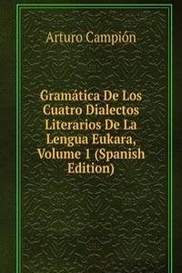 Gramatica De Los Cuatro Dialectos Literarios De La Lengua Euskara
