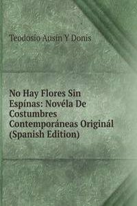 No Hay Flores Sin Espinas: Novela De Costumbres Contemporaneas Original (Spanish Edition)