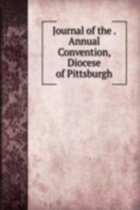 Journal of the . Annual Convention, Diocese of Pittsburgh