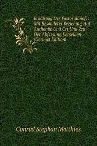 Erklarung Der Pastoralbriefe: Mit Besonderer Beziehung Auf Authentie Und Ort Und Zeit Der Abfassung Derselben (German Edition)