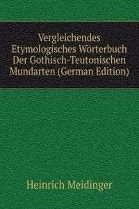 Vergleichendes Etymologisches Worterbuch Der Gothisch-Teutonischen Mundarten
