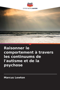Raisonner le comportement à travers les continuums de l'autisme et de la psychose