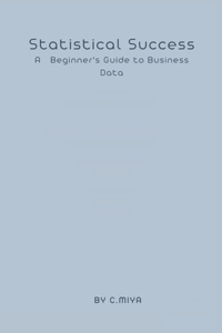 Statistical Success A Beginner's Guide to Business Data