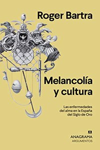 Melancolia y cultura: Las enfermedades del alma en la Espana del Siglo de Oro