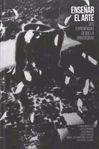 Ensenar el Arte: Seis experiencias desde la universidad