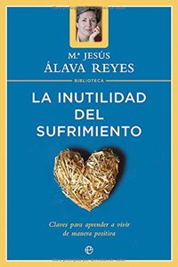 La inutilidad del sufrimiento: claves para aprender a vivir de manera positiva